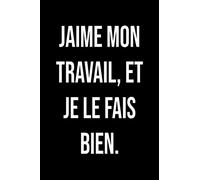 J'aime mon travail, et je le fais bien - Carnet de notes: Cadeau Idéal pour les collègues de travail, la famille, les ami(e)s et bien plus -120 Pages - Papier Ligné - Petit Format A5