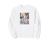 J'aime Mon Travail pour Toutes Ces Petites Raisons Sweatshirt