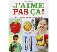 J'aime pas ça !: Faire manger de tout aux enfants