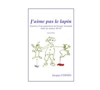 J'aime pas le lapin – Histoires d'un garnement du bocage normand dans les années 40-50