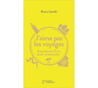 J'aime pas les voyages Aventures d'un anti-aventurier - Bruno Léandri - Du Tresor Eds - broché - Récit