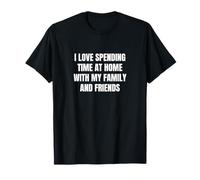J'aime passer du temps à la maison avec ma famille et mes amis T-Shirt