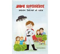 JAIME SUPERHÉROE: Misión salvar al cole: Primera AVENTURA de un NIÑO muy ESPECIAL