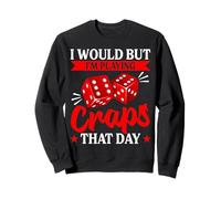 J'aimerais Bien mais Je Joue au Craps ce Jour-là Sweatshirt