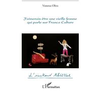 J'aimerais être une vieille femme qui parle sur France Culture - Vanessa Oltra - L'harmattan - broché - Théâtre
