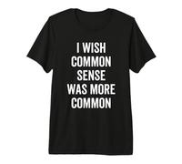 J'aimerais Que Le Bon Sens Soit Plus Courant, drôle et Sarcastique T-Shirt Haut de Gamme