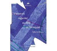 J'aimerais regarder au-delà de l'échiquier - Albert Denn - Eliott Eds - broché - Poésie