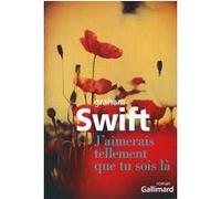 Graham Swift – J'aimerais tellement que tu sois là – Trad. Robert Davreu – Broché (Gallimard)
