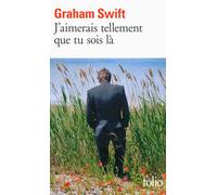 Graham Swift – J'aimerais tellement que tu sois là – Traduction Robert Davreu – Gallimard Poche