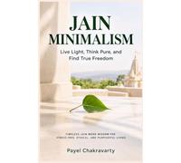 Jain Minimalism - Live Light, Think Pure, and Find True Freedom: Timeless Jain Monk Wisdom for Stress-Free, Ethical, and Purposeful Living