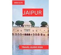 JAIPUR TRAVEL GUIDE 2024: A Vibrant Journey Through the Pink City : Your Comprehensive Jaipur Travel Guide for Rich Heritage, Majestic Forts, and Cultural Splendors