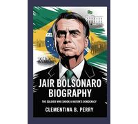jair bolsonaro biography: The Soldier Who Shook a Nation’s Democracy
