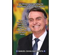Jair Bolsonaro: Defying The Globalists And Saving A Nation: The Bolsonaro Revolution: How One Man Stood Against Socialism And Won
