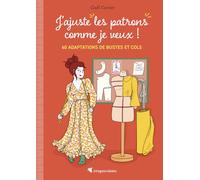J'ajuste mes patrons comme je veux ! - 60 adaptations de bustes et cols
