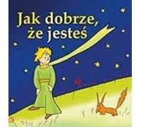 Jak dobrze, że jesteś - Antonie de Saint-Exupery (littérature pour les jeunes en polonais)