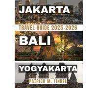 Jakarta, Bali and Yogyakarta Travel Guide 2025-2026: Explore Indonesia's Vibrant Cities, Islands, Cultural Experiences and Travel Tips