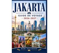 Jakarta Guide de voyage 2026-2027: Découvrez des monuments historiques, des marchés animés, des escapades insulaires, la cuisine indonésienne et des ... pratiques pour votre aventure en Indonésie.
