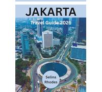 JAKARTA Travel Guide 2026: Navigate Indonesia's Dynamic Capital with Confidence, Culture, and Local Insight with Detailed Itineraries
