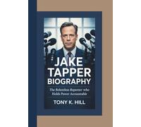 JAKE TAPPER BIOGRAPHY: The Relentless Reporter Who Holds Power Accountable