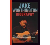 JAKE WORTHINGTON BIOGRAPHY: Whiskey Nights and Neon Lights - How One Dreamer Found His True Sound