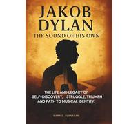JAKOB DYLAN :THE SOUND OF HIS OWN: The life and legacy of Self-Discovery, Struggle, Triumph and Path to Musical Identity.