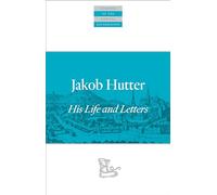 Jakob Hutter: His Life and Letters
