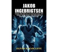 JAKOB INGEBRIGTSEN: Inside the Rise of an Elite Runner. The Story, Work Ethic, and Principles Behind Elite Performance