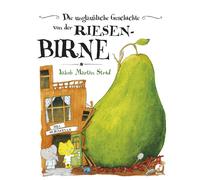 Jakob Martin St Die unglaubliche Geschichte von der Riesenbirne: (oder W (Relié)