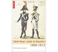 Jakob Meyer, soldat de Napoléon Mes aventures de guerre, 1808-1813 - E. Kallmann - Autrement - broché - Récit