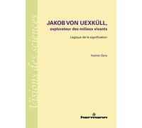 Jakob von Uexkull, explorateur des milieux vivants: Logique de la signification
