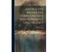 Jakobus Der Bruder Des Herrn Und Sein Brief (Übersetzt Und Erklärt)