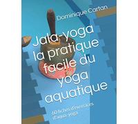 Jala-yoga la pratique facile du yoga aquatique: 60 fiches d'exercices d'aqua-yoga