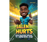 JALEN HURTS: FROM BACKYARD DREAMS TO SUPER BOWL STAR: The Amazing Story of a Young QB Who Lifted Dreams, Broke Records, and Soared into History
