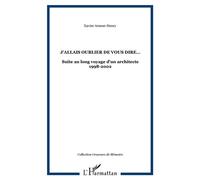 J'allais Oublier De Vous Dire - Suite Au Long Voyage D'un Architecte (1998-2002) | Occasion
