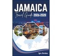 JAMAICA TRAVEL GUIDE: A Comprehensive Companion to the Island Where Reggae Was Born, the Sun Dances on the Sea, and Every Road Leads to Discovery