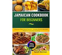 Jamaican Cookbook for Beginners: Discover Real Island Flavors - Simple, Soulful Recipes Made for Everyday Cooking