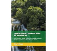 Jamaican Proverbs: A Handbook of Wisdom, Wit, and Cultural Soul.: 200+ Authentic Sayings Translated & Explained | Proverbs, Quotes, and Life Lessons from the Heart of Yard