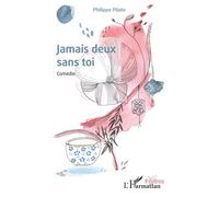 Jamais deux sans toi Comédie - Philippe Pilato - L'harmattan - broché - Théâtre