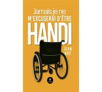Jamais je ne m'excuserai d'être Handi - Jean Noé - Le Lys Bleu - broché - Essai