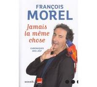Jamais la même chose Chroniques 2015 - 2017 - François Morel - Denoël - broché - Anthologie