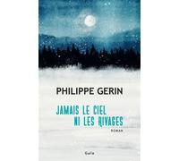 Philippe Gerin – Jamais le ciel ni les rivages – Roman – Broché