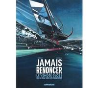 Jamais renoncer - Le Vendée Globe qui déjoua tous les pronostics