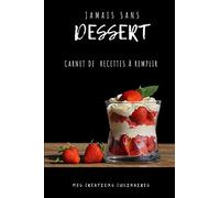 Jamais sans dessert - Cahier de recette à remplir: Carnet pour écrire 50 recettes de desserts | Format 15,60 cm x 23,39 cm / 6,14 x 9,21 pouces