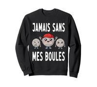 jamais sans Mes Boules bouliste drôle pétanque Sweatshirt