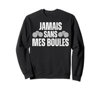 Jamais sans Mes Boules De Pétanques Boule Pétanque Boccia Sweatshirt