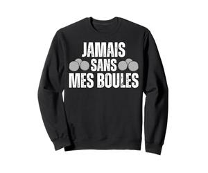 Jamais sans Mes Boules De Pétanques Boule Pétanque Boccia Sweatshirt