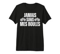 Jamais sans Mes Boules De Pétanques Boule Pétanque Boccia T-Shirt Haut de Gamme