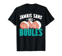 Jamais Sans Mes Boules Humour Boccia Cadeau Pétanque T-Shirt