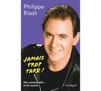 Jamais trop tard ! - Mes années télé... et les autres Philippe Risoli (Auteur)