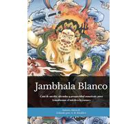 Jambhala Blanco: La riqueza al servicio del despertar: Guía de mérito, ofrendas y prosperidad consciente para transformar el miedo a la escasez